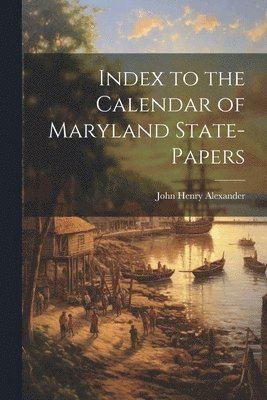 John Henry Alexander - Index to the Calendar of Maryland State-Papers, Häftad