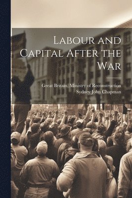 Labour and Capital After the War 1