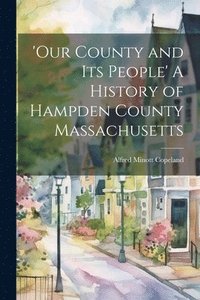 bokomslag 'Our County and Its People' A History of Hampden County Massachusetts