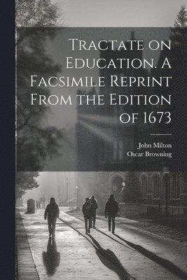 Oscar Browning, John Milton - Tractate on Education. A Facsimile Reprint From the Edition of 1673, Häftad
