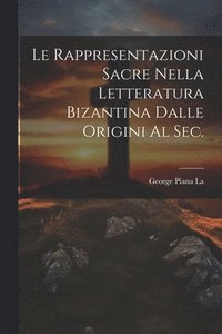 bokomslag Le Rappresentazioni Sacre Nella letteratura bizantina dalle origini al sec.