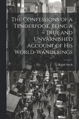 Confessions of a Tenderfoot, Being a True and Unvarnished Account of his World-wanderings