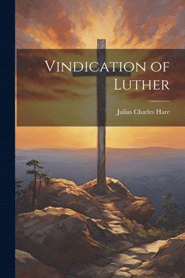 Julius Charles Hare - Vindication of Luther, Häftad