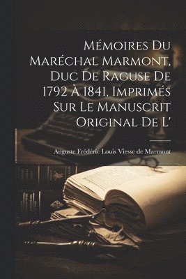 Mmoires du Marchal Marmont, duc de Raguse de 1792  1841, imprims sur le manuscrit original de l' 1