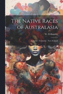 W D Hambly - Native Races of Australasia, Häftad