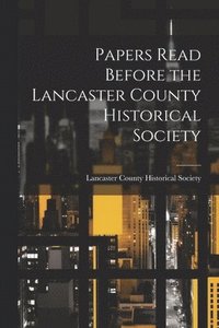 bokomslag Papers Read Before the Lancaster County Historical Society