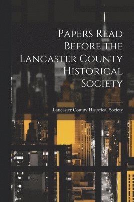Papers Read Before the Lancaster County Historical Society