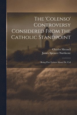 James Spencer Northcote, Charles Meynell - 'Colenso' Controversy Considered From the Catholic Standpoint, Häftad