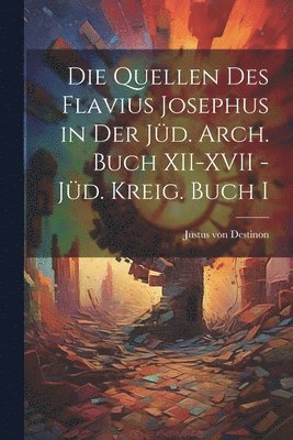 bokomslag Die Quellen des Flavius Josephus in der Jd. Arch. Buch XII-XVII - Jd. Kreig. Buch I