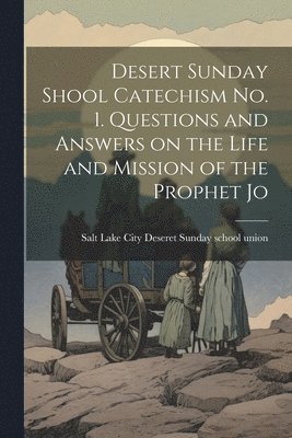 Desert Sunday Shool Catechism no. 1. Questions and Answers on the Life and Mission of the Prophet Jo 1