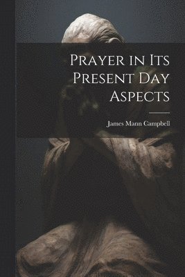 Prayer in Its Present Day Aspects
