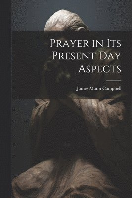 Prayer in Its Present Day Aspects 1