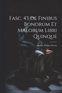 bokomslag Fasc. 43 De Finibus Bonorum et Malorum Libri Quinque