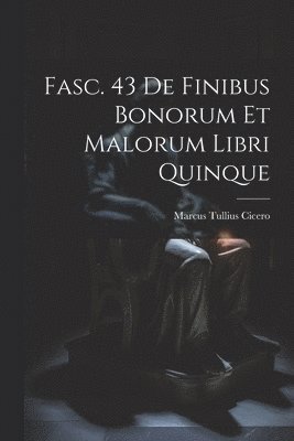 Fasc. 43 De Finibus Bonorum et Malorum Libri Quinque 1
