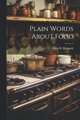 Ellen H Richards - Plain Words About Food, Häftad