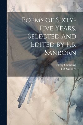 Poems of Sixty-five Years, Selected and Edited by F.B. Sanborn 1