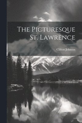 Clifton Johnson - Picturesque St. Lawrence, Häftad