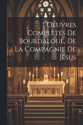 Oeuvres compltes de Bourdaloue, de la Compagnie de Jsus 1