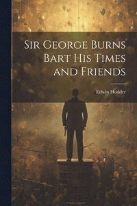 bokomslag Sir George Burns Bart His Times and Friends