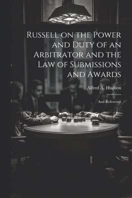 bokomslag Russell on the Power and Duty of an Arbitrator and the law of Submissions and Awards