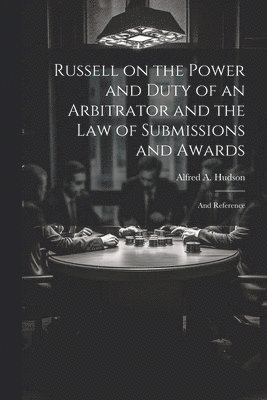 Russell on the Power and Duty of an Arbitrator and the law of Submissions and Awards 1