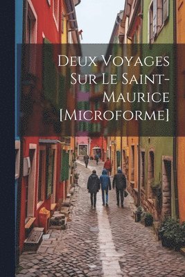 Deux Voyages Sur Le Saint-Maurice [microforme] 1