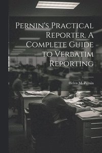 bokomslag Pernin's Practical Reporter. A Complete Guide to Verbatim Reporting