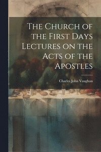 bokomslag The Church of the First Days Lectures on the Acts of the Apostles