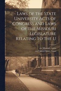 bokomslag Laws of the State University Acts of Congress and Laws of the Missouri Legislature Relating to the U