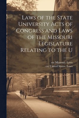 bokomslag Laws of the State University Acts of Congress and Laws of the Missouri Legislature Relating to the U