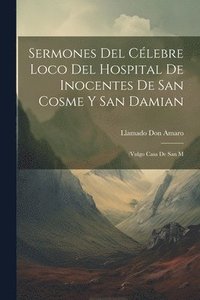 bokomslag Sermones del clebre loco del Hospital de Inocentes de San Cosme y San Damian