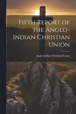 Fifth Report of the Anglo-Indian Christian Union 1