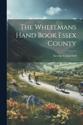 The Wheelmans Hand Book Essex County 1