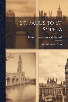 bokomslag St. Paul's to St. Sophia; or, Sketchings in Europe