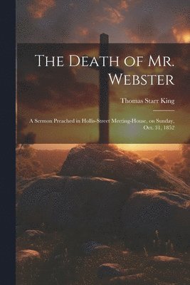 Thomas Starr King - Death of Mr. Webster, Häftad