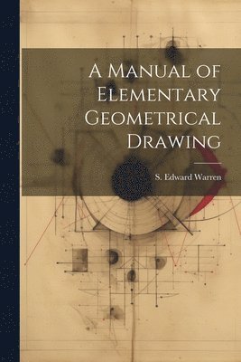 A Manual of Elementary Geometrical Drawing 1