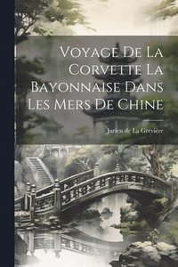 bokomslag Voyage de la Corvette La Bayonnaise Dans Les Mers De Chine