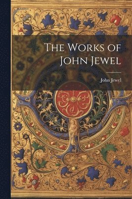 John Jewel - Works of John Jewel, Häftad