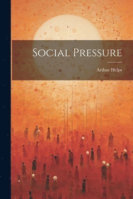 Arthur Helps - Social Pressure, Häftad