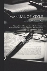 bokomslag Manual of Style: A Compilation of Typographical Rules Governing the Publications of the University of Chicago, With Specimens of Types