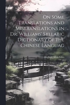 bokomslag On Some Translations and Mistranslations in Dr. Williams' Syllabic Dictionary of the Chinese Languag