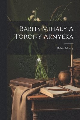 bokomslag Babits Mihály A Torony Árnyéka