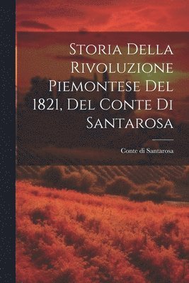 bokomslag Storia della rivoluzione piemontese del 1821, del conte di Santarosa