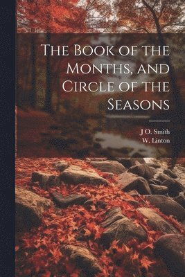 J O Smith, W Linton, J. O. Smith, W. Linton, J O. Smith - Book of the Months, and Circle of the Seasons, Häftad