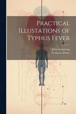 bokomslag Practical Illustations of Typhus Fever