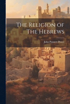 John Punnett Peters - Religion of The Hebrews, Häftad