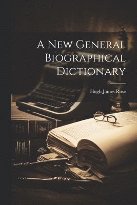 bokomslag A New General Biographical Dictionary