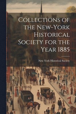 New York Historical Society - Collections of the New-York Historical Society for the Year 1885, Häftad