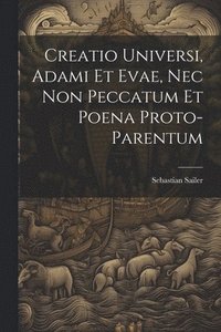bokomslag Creatio Universi, Adami Et Evae, Nec Non Peccatum Et Poena Proto-Parentum