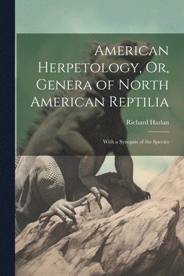 bokomslag American Herpetology, Or, Genera of North American Reptilia